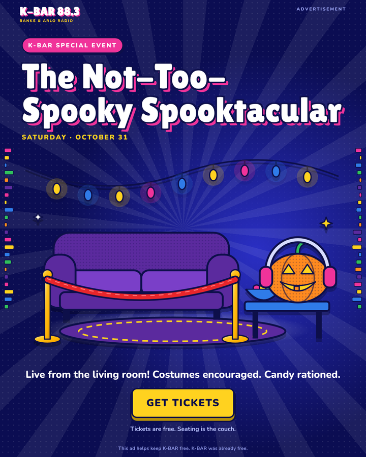 Advertisement. K-BAR Special Event: The Not-Too-Spooky Spooktacular. Saturday, October 31. Live from the living room! Costumes encouraged. Candy rationed. Get Tickets. Tickets are free. Seating is the couch. This ad helps keep K-BAR free. K-BAR was already free.