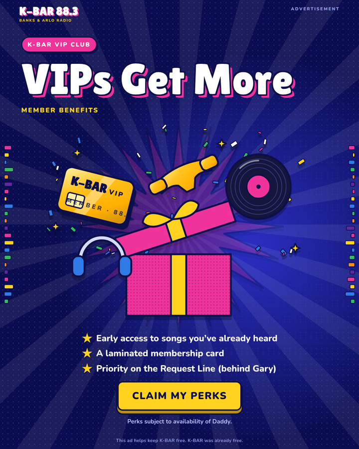 Advertisement. K-BAR VIP Club: VIPs Get More. Member benefits: Early access to songs you’ve already heard. A laminated membership card. Priority on the Request Line (behind Gary). Claim My Perks. Perks subject to availability of Daddy. This ad helps keep K-BAR free. K-BAR was already free.